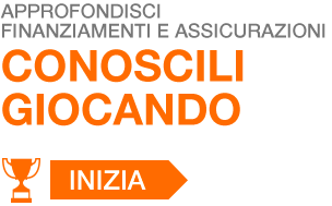 Approfondisci finanziamenti e assicurazioni - Conoscili giocando